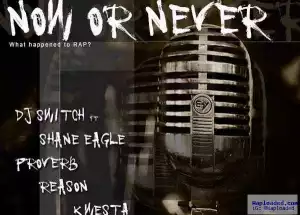 DJ Switch - Now Or Never ft Shane Eagle, Proverb, Reason & Kwesta
